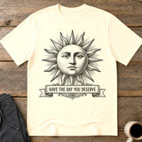 Have the Day You Deserve T-Shirt