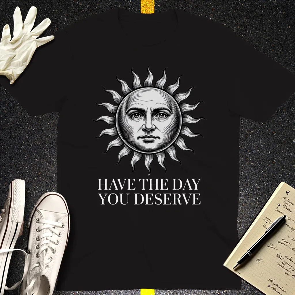 Have the Day You Deserve T-Shirt - Black