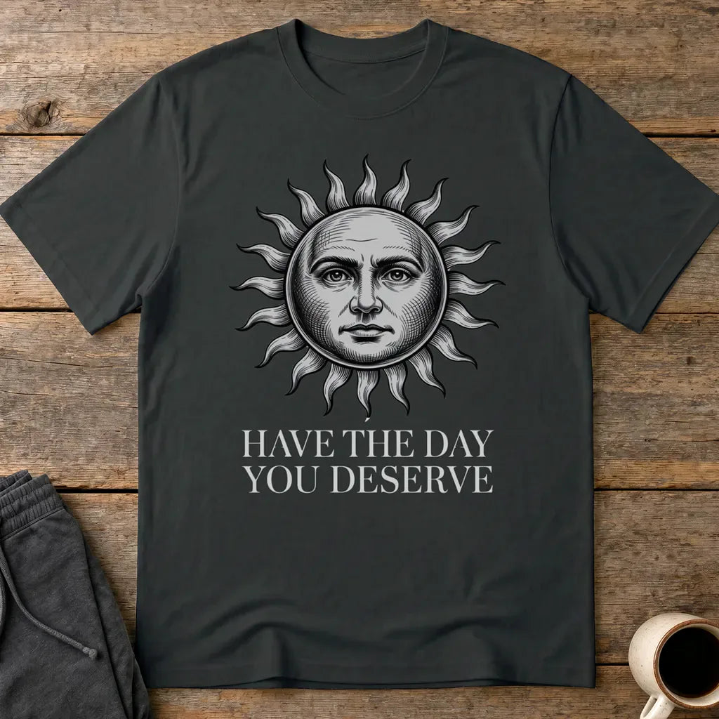 Have the Day You Deserve T-Shirt - Black