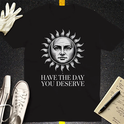 Have the Day You Deserve T-Shirt - Black
