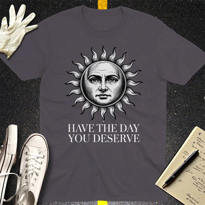 Have the Day You Deserve T-Shirt - Charcoal