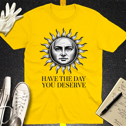 Have the Day You Deserve T-Shirt - Daisy