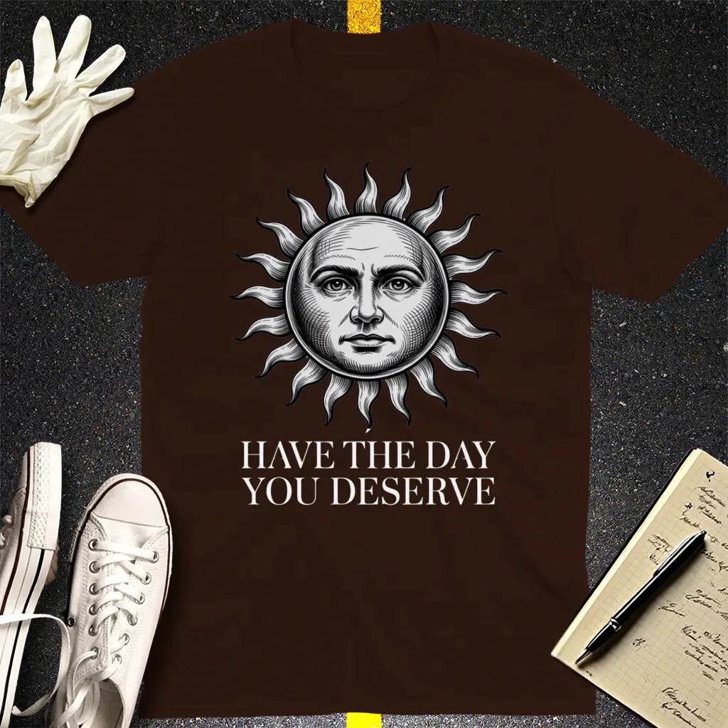 Have the Day You Deserve T-Shirt - Dark Chocolate