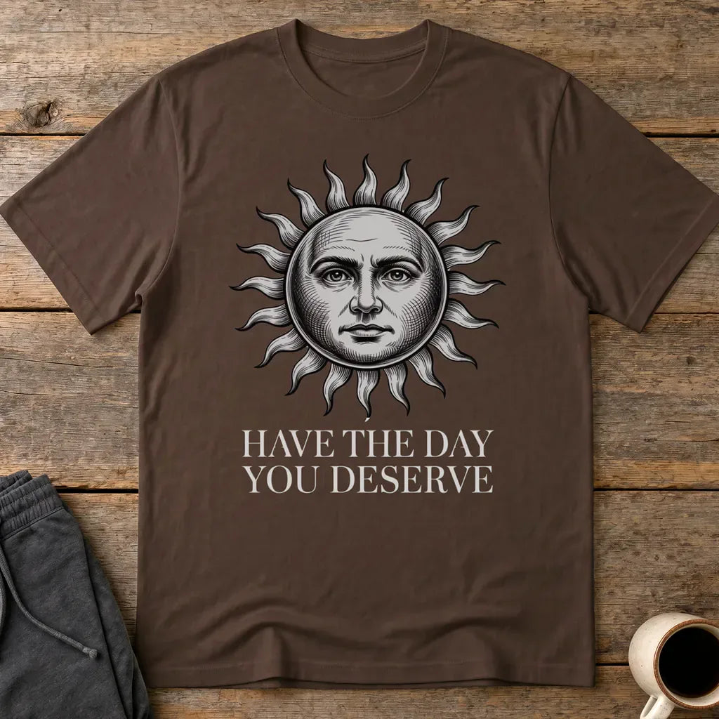 Have the Day You Deserve T-Shirt - Dark Chocolate