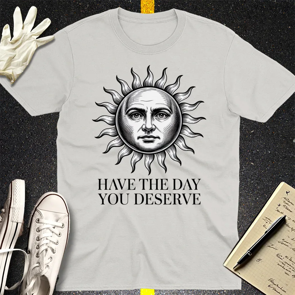 Have the Day You Deserve T-Shirt - Ice Grey