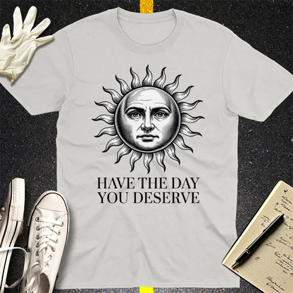 Have the Day You Deserve T-Shirt - Ice Grey