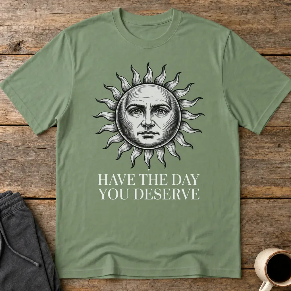 Have the Day You Deserve T-Shirt - Military Green