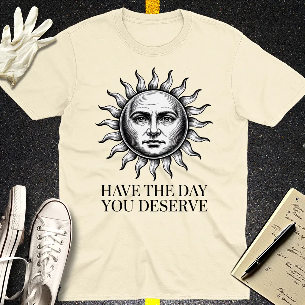 Have the Day You Deserve T-Shirt - Natural