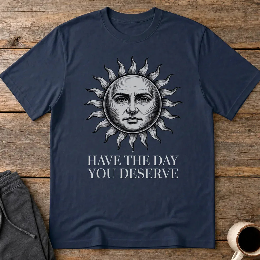 Have the Day You Deserve T-Shirt - Navy
