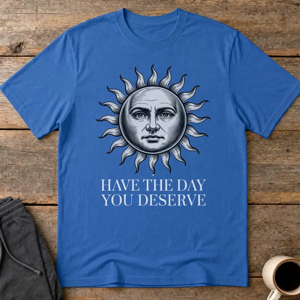 Have the Day You Deserve T-Shirt - Royal