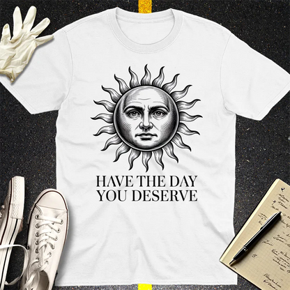 Have the Day You Deserve T-Shirt - White
