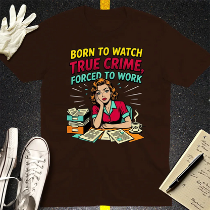 Born to Watch True Crime T-Shirt - Dark Chocolate