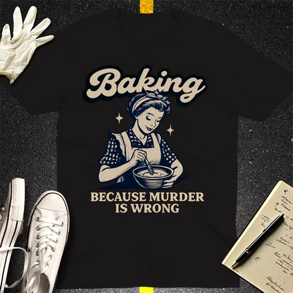 Baking Because Murder Is Wrong T-Shirt - Black