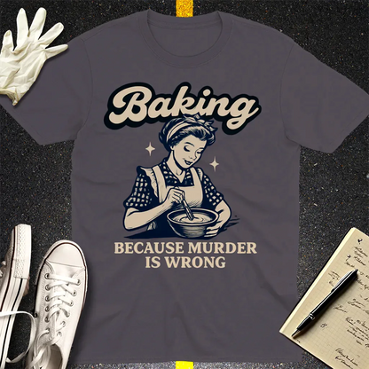 Baking Because Murder Is Wrong T-Shirt - Charcoal