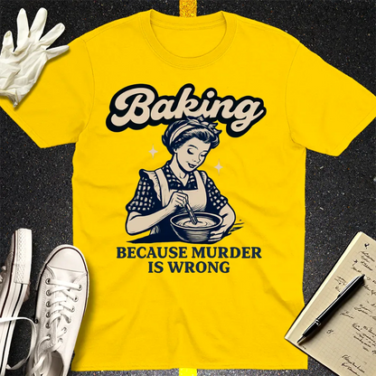 Baking Because Murder Is Wrong T-Shirt - Daisy