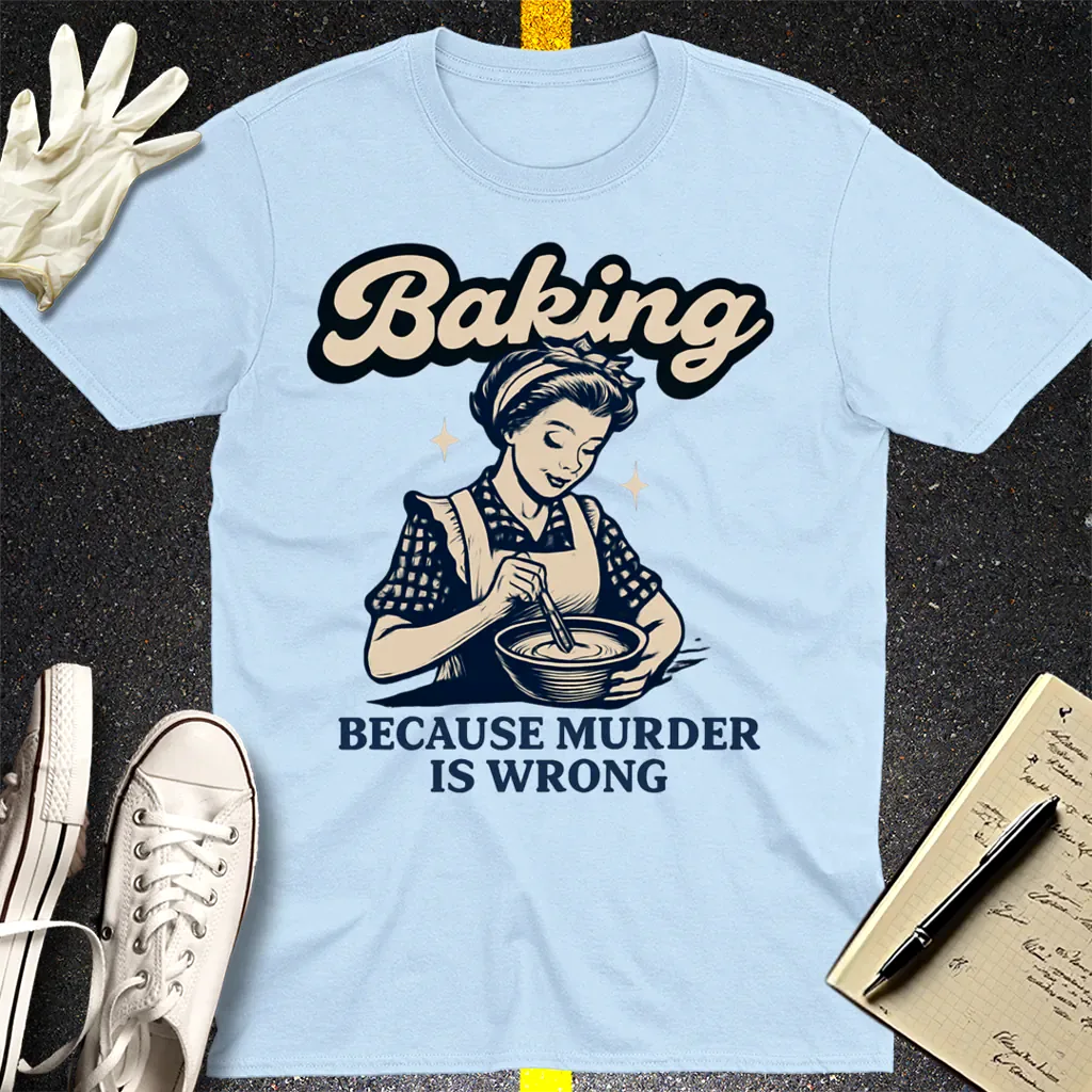 Baking Because Murder Is Wrong T-Shirt - Light Blue