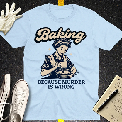 Baking Because Murder Is Wrong T-Shirt - Light Blue