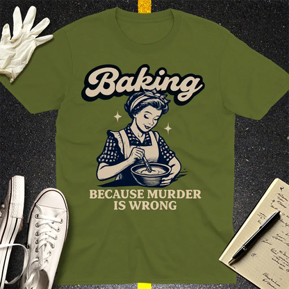 Baking Because Murder Is Wrong T-Shirt - Military Green