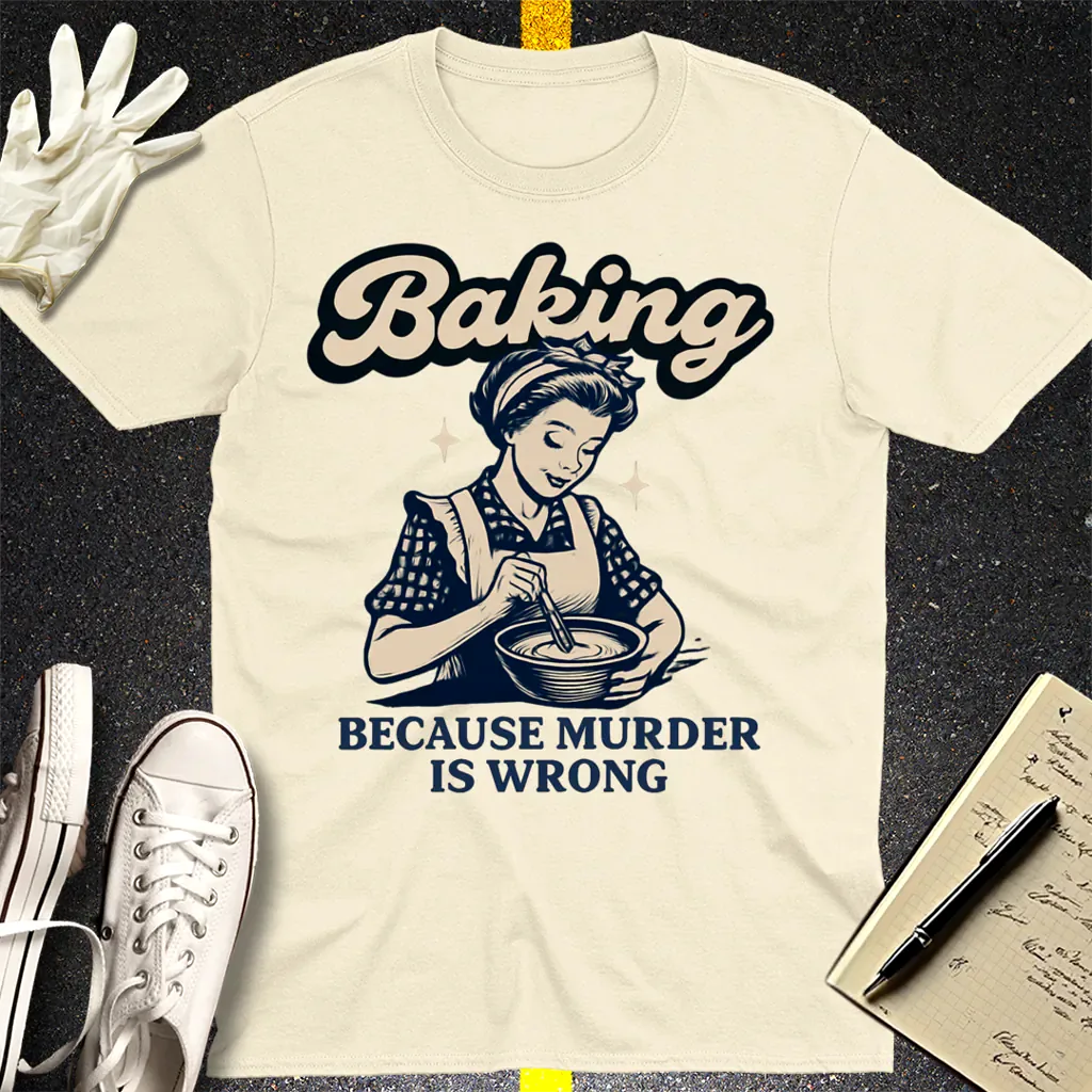 Baking Because Murder Is Wrong T-Shirt - Natural