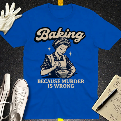 Baking Because Murder Is Wrong T-Shirt - Royal