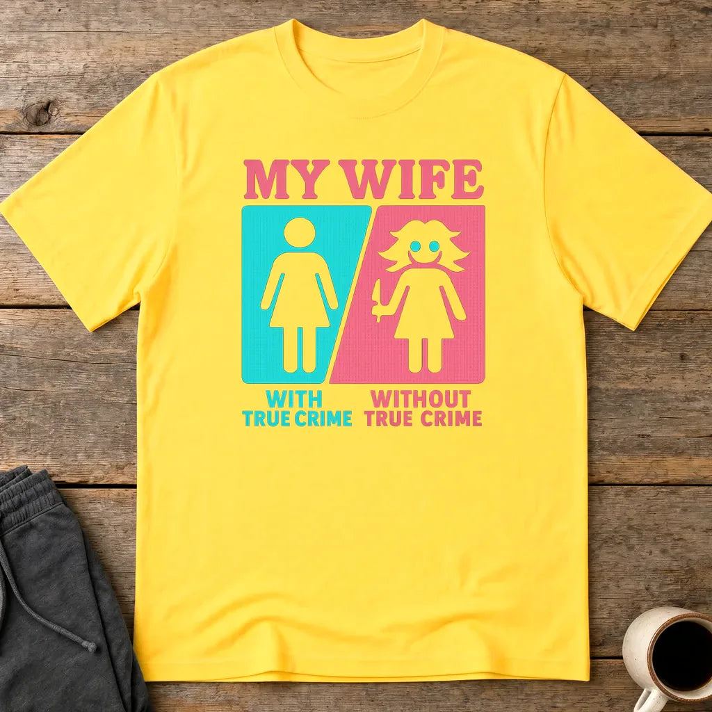 My Wife Without True Crime T-Shirt - Daisy