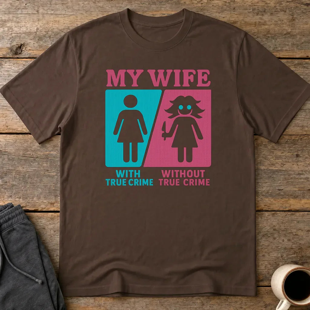 My Wife Without True Crime T-Shirt - Dark Chocolate