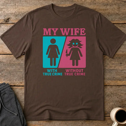 My Wife Without True Crime T-Shirt - Dark Chocolate