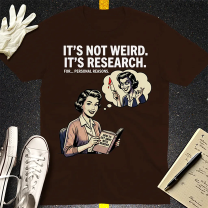 It's Not Weird, It's Research T-Shirt - Dark Chocolate