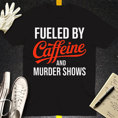Fueled by Caffeine and Murder Shows T-Shirt
