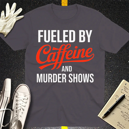 Fueled by Caffeine and Murder Shows T-Shirt