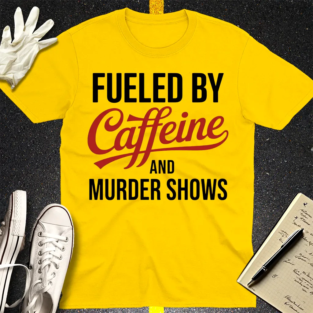 Fueled by Caffeine and Murder Shows T-Shirt