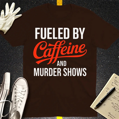 Fueled by Caffeine and Murder Shows T-Shirt