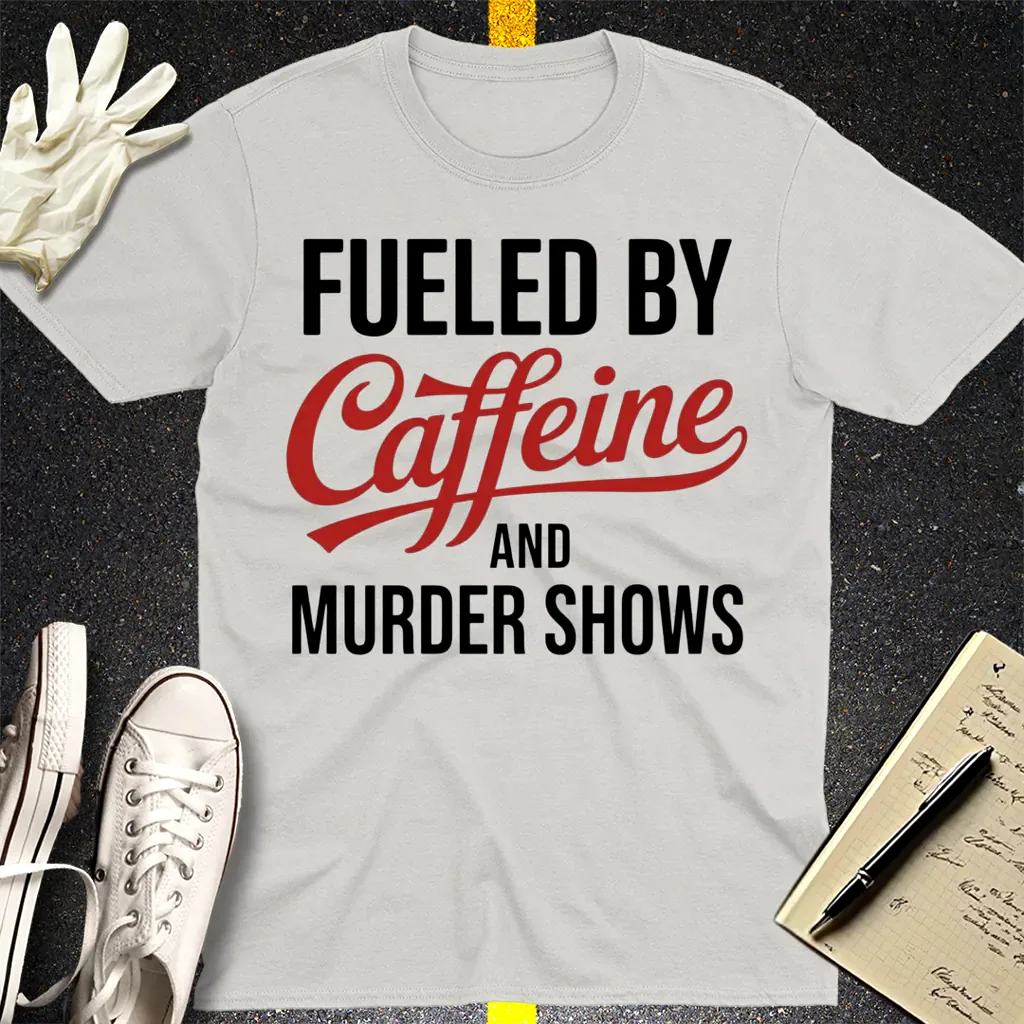 Fueled by Caffeine and Murder Shows T-Shirt
