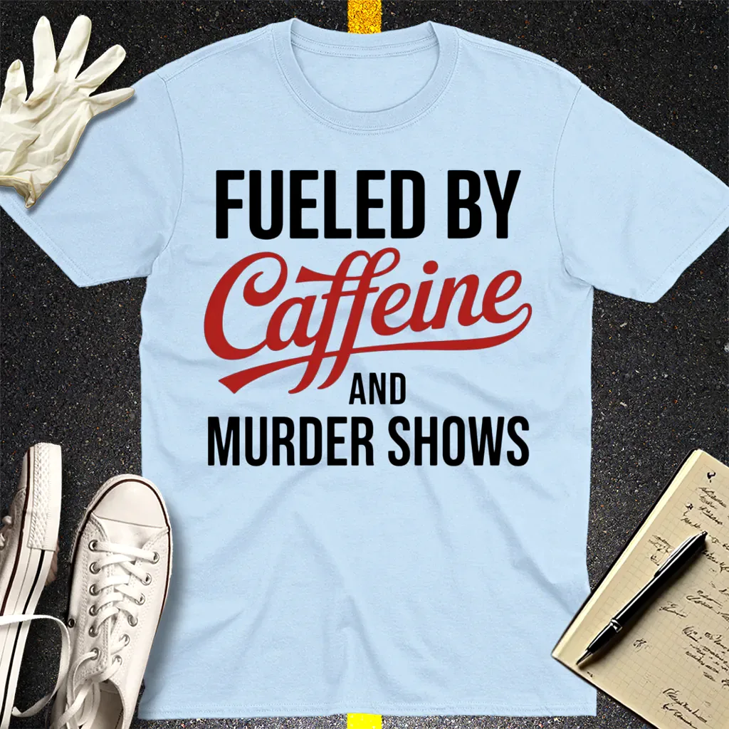 Fueled by Caffeine and Murder Shows T-Shirt