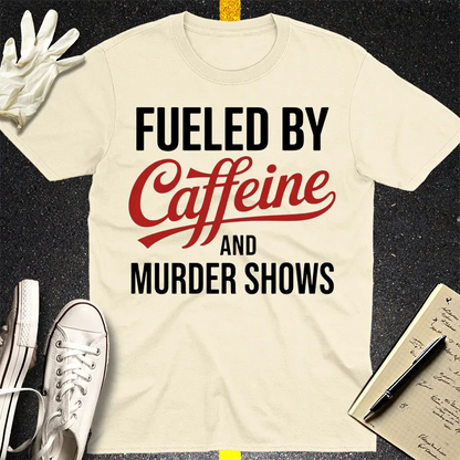 Fueled by Caffeine and Murder Shows T-Shirt
