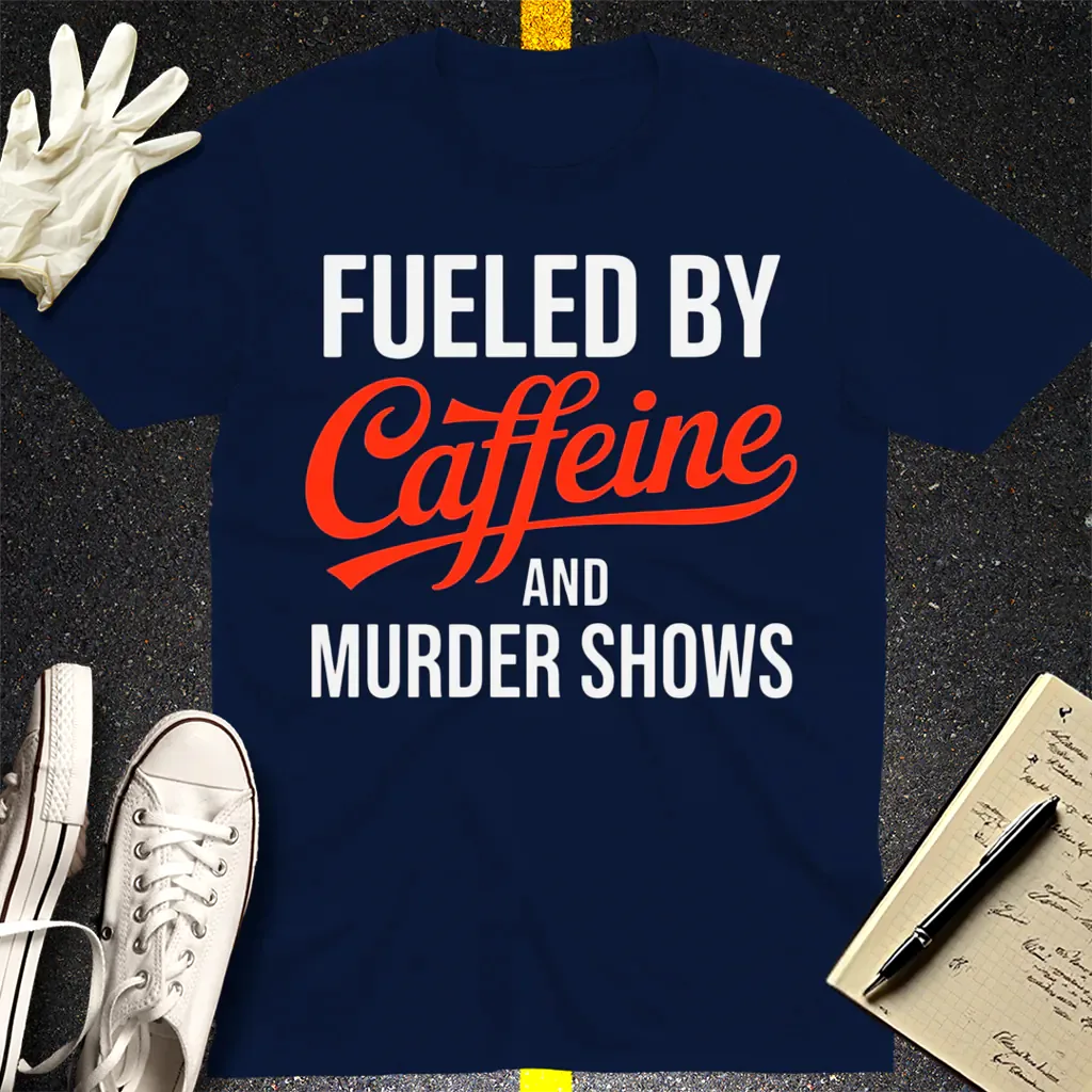 Fueled by Caffeine and Murder Shows T-Shirt