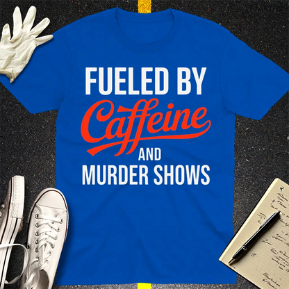 Fueled by Caffeine and Murder Shows T-Shirt