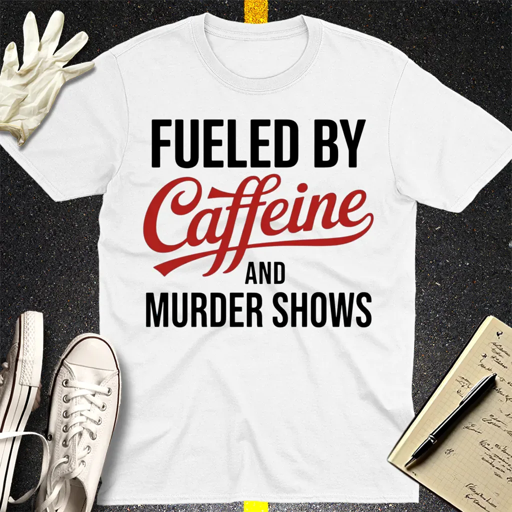 Fueled by Caffeine and Murder Shows T-Shirt