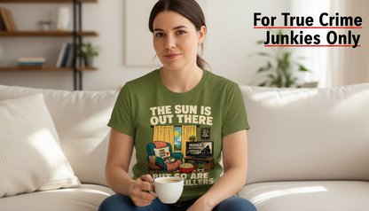 The Sun Is Out There But So Are Serial Killers T-Shirt__lifestyle