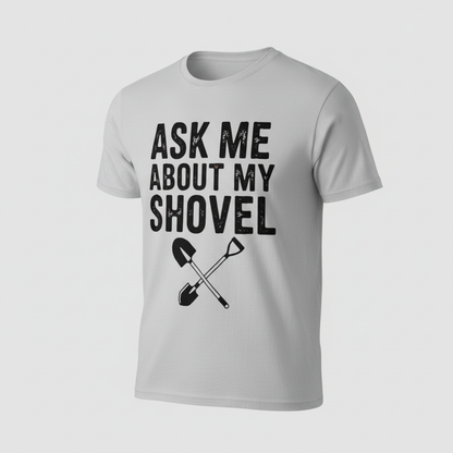 Ask Me About My Shovel T-Shirt_space