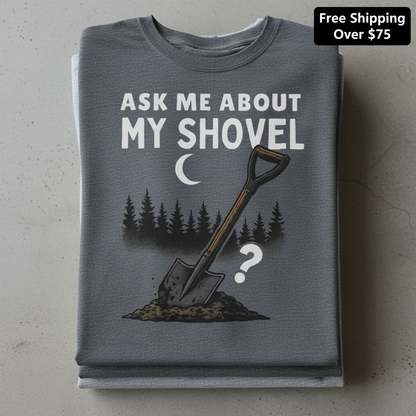 Ask Me About My Shovel T-Shirt_stacked_flatlay