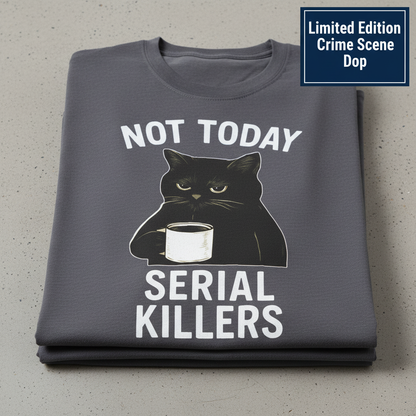Not Today Serial Killers T-Shirt_stacked_flatlay