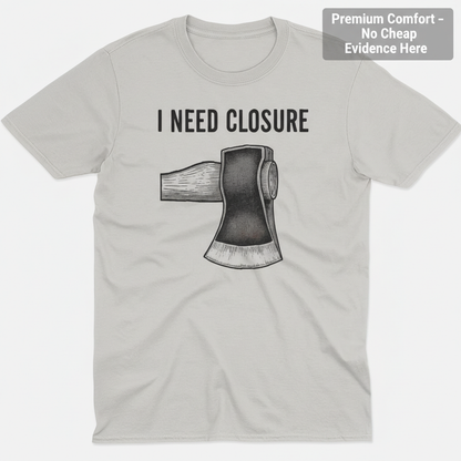 I Need Closure T-Shirt_clean