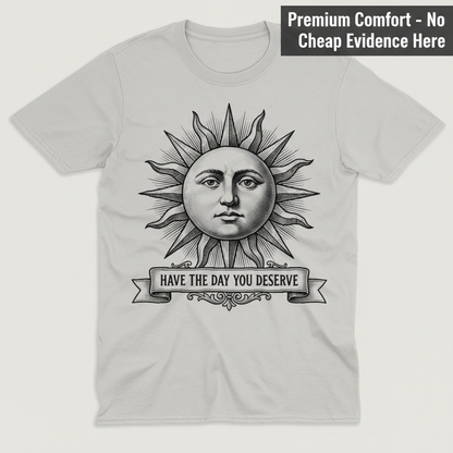 Have the Day You Deserve T-Shirt_clean