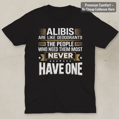Alibis Are Like Deodorants T-Shirt_clean