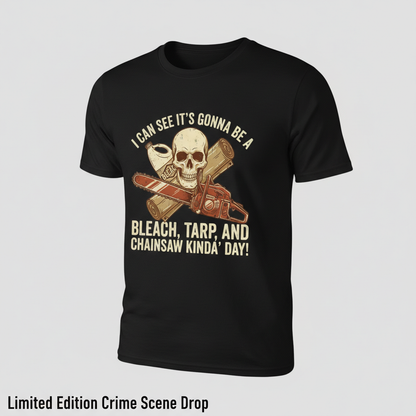 Bleach, Tarp & Chainsaw Kinda’ Day T-Shirt__space