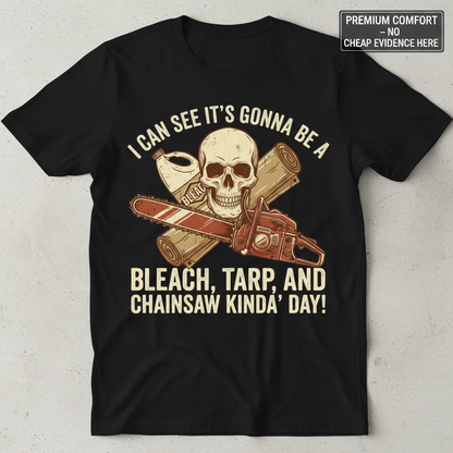 Bleach, Tarp & Chainsaw Kinda’ Day T-Shirt_clean