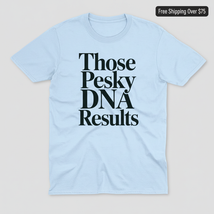 Those Pesky DNA Results T-Shirt_clean