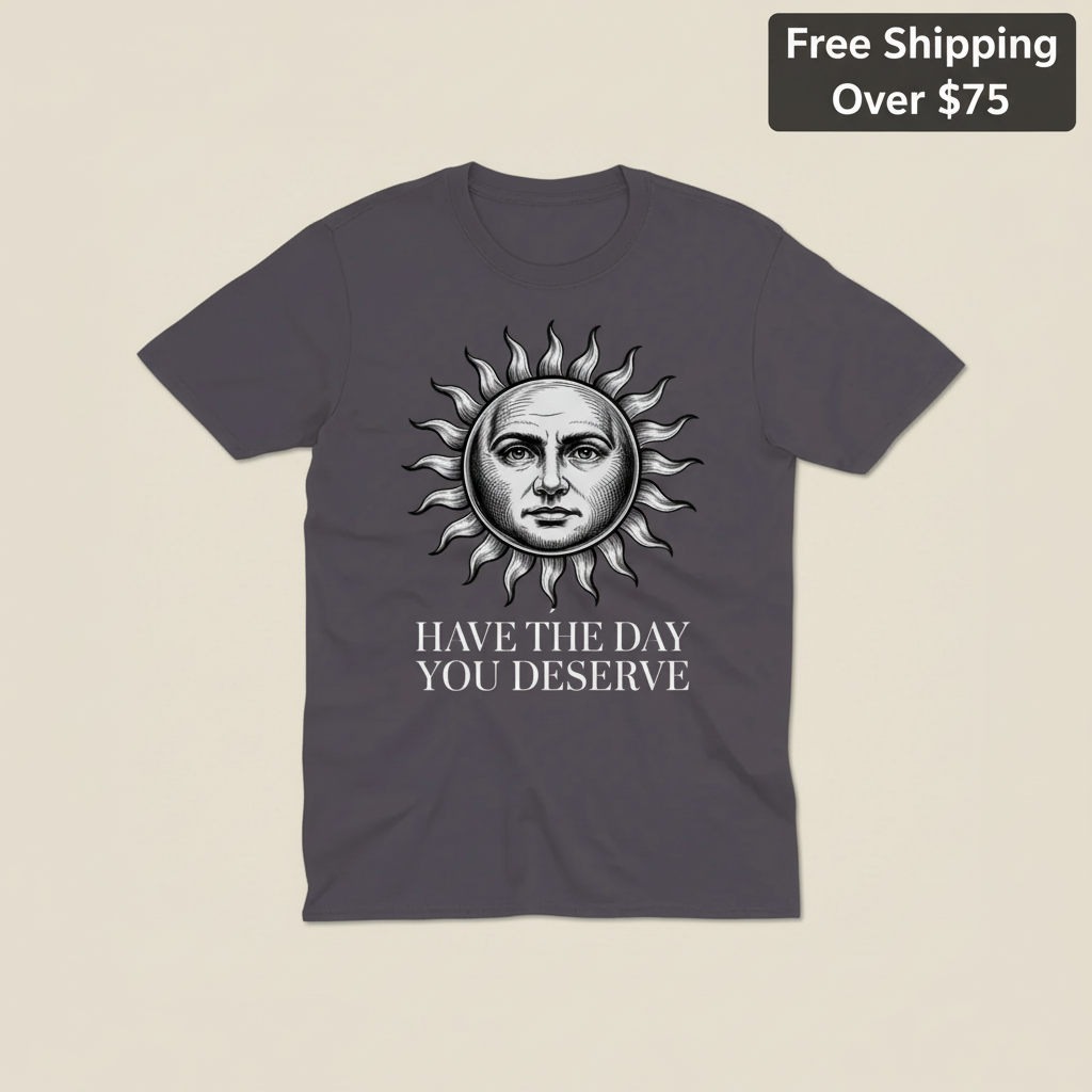 Have the Day You Deserve T-Shirt_clean