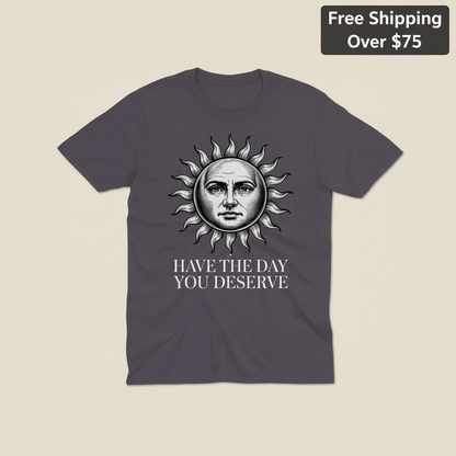 Have the Day You Deserve T-Shirt_clean